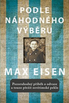 Levně Podle náhodného výběru. Pozoruhodný příběh o odvaze a touze přežít osvětimské peklo - Max Eisen