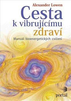 Cesta k vibrujícímu zdraví. Manuál bioenergetických cvičení - Leslie Lowen, Alexander Lowen
