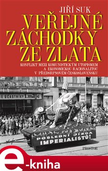Levně Veřejné záchodky ze zlata. Konflikt mezi komunistickým utopismem a ekonomickou racionalitou v předsrpnovém Československu - Jiří Suk e-kniha