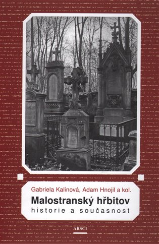 Malostranský hřbitov. Historie a současnost - Gabriela Kalinová, Adam Hnojil, kol.