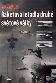 Levně Raketová letadla druhé světové války - Ivo Pejčoch