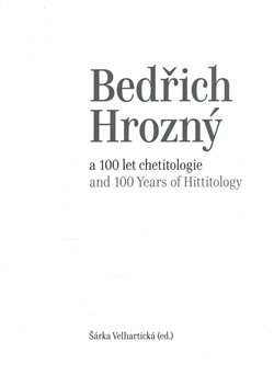 Bedřich Hrozný a 100 let chetitologie. and 100 Years of Hittitology