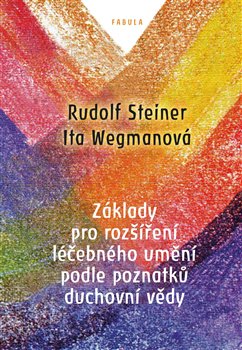 Levně Základy pro rozšíření léčebného umění podle poznatků duchovní vědy - Rudolf Steiner, Ita Wegmanová
