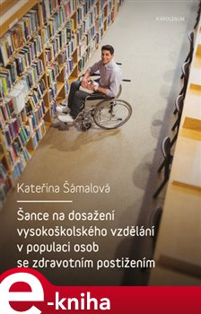Levně Šance na dosažení vysokoškolského vzdělání v populaci osob se zdravotním postižením - Kateřina Šámalová e-kniha