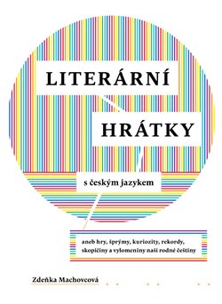 Levně Literární hrátky s českým jazykem. aneb hry, šprýmy, kuriozity, rekordy, skopičiny a vylomeniny naší rodné češtiny - Zdeňka Machovcová