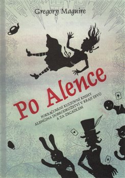 Levně Po Alence. Pokračování slavné Alenky v říši divů - Gregory Maguire
