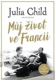Můj život ve Francii - Julia Childová, Alex Prud’homme