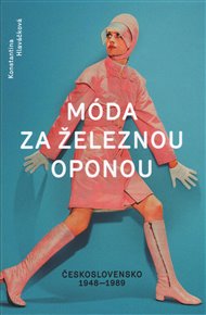 Móda za železnou oponou: Československo 1948-1989 - Konstantina Hlaváčková