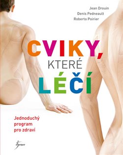 Levně Cviky, které léčí. Jednoduchý program pro zdraví - Jean Drouin, Denis Pedneault, Roberto Poirier