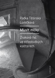 Mluvit mlčky: Znaková řeč ve středověkých klášterech - Radka Těšínská Lomičková