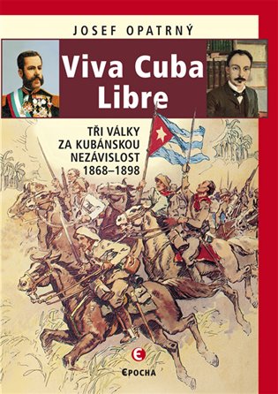 Viva Cuba Libre: Tři války za kubánskou nezávislost - Josef Opatrný