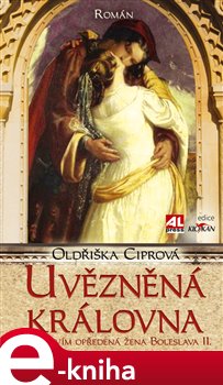 Levně Uvězněná královna. Tajemstvím opředená žena Boleslava II. - Oldřiška Ciprová e-kniha
