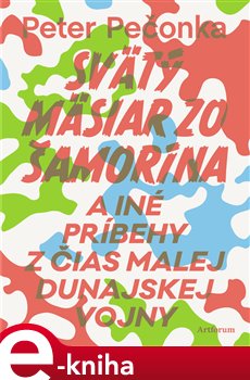 Levně Svätý mäsiar zo Šamorína. a iné príbehy z čias Malej dunajskej vojny - Peter Pečonka e-kniha