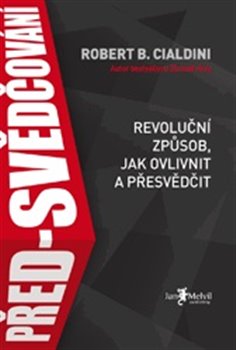 Levně Před-svědčování. Revoluční způsob, jak ovlivnit a přesvědčit - Robert B. Cialdini