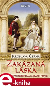Levně Zakázaná láska. Neposlušný syn českého krále a krásná Filipina - Jaroslava Černá e-kniha