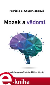Levně Mozek a vědomí. aneb Role mozku ve vzniku lidské identity - Patricia Churchlandová e-kniha