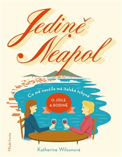 Levně Jedině Neapol. Aneb co mě naučila má italská tchyně o jídle a rodině - Katherine Wilsonová