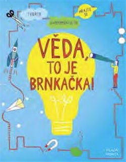 Levně Věda, to je brnkačka!. Tvořte. Experimentujte. Hrajte si.