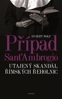 Levně Případ Sant'Ambrogio. Utajený skandál římských řeholnic - Hubert Wolf