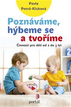 Levně Poznáváme, hýbeme se a tvoříme. Činnosti pro děti od 2 do 3 let - Pavla Petrů-Kicková