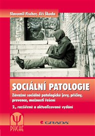 Sociální patologie: Závažné sociálně patologické jevy, příčiny, prevence, možnosti řešení , 2., rozšířené a aktualizované vydání - Slavomil Fischer, Jiří Škoda