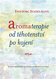 Aromaterapie od těhotenství po kojení: Původní prověřené receptury od oblíbené autorky - Ingeborg Stadelmann