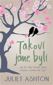 Takoví jsme byli: Jak žít, když člověk, kterého milujete, nemůže být váš? - Juliet Ashton