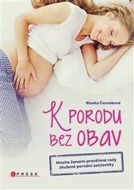 K porodu bez obav: Rady zkušené porodní asistentky prověřené mnoha ženami - Blanka Čermáková