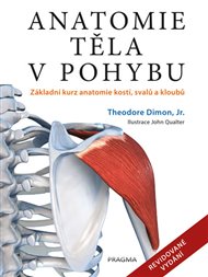 Anatomie těla v pohybu: Základní kurz anatomie kostí, svalů a kloubů - Theodore Dimon