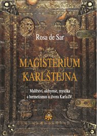Magisterium Karlštejna: Malířství, alchymie, mystika a hermetismus u dvora Karla IV. - Rosa de Sar