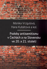 Podoby antisemitismu v Čechách a na Slovensku v 20. a 21. století - Hana Kubátová, Monika Vrzgulová