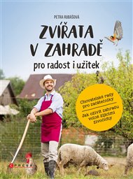 Zvířata v zahradě - pro radost i užitek: Chovatelské rady pro začátečníky a jak oživit zahradu volně žijícími živočichy. - Petra Rubášová