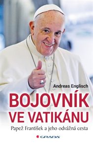 Bojovník ve Vatikánu: Papež František a jeho odvážná cesta - Andreas Englisch