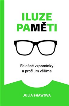 Iluze paměti. Falešné vzpomínky a proč jim věříme - Julia Shawová