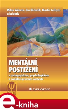 Mentální postižení. v pedagogickém, psychologickém a sociálně-právním kontextu - Martin Lečbych, Milan Valenta, Jan Michalík e-kniha