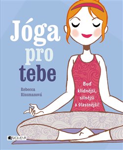 Levně Jóga pro tebe. Buď klidnější, silnější a šťastnější! - Rebecca Rissman