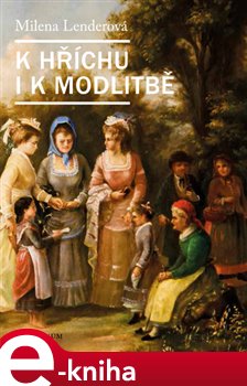 Levně K hříchu i k modlitbě. Žena devatenáctého století - Milena Lenderová e-kniha