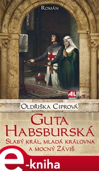 Levně Guta Habsburská. Slabý král, mladá královna a mocný Záviš - Oldřiška Ciprová e-kniha