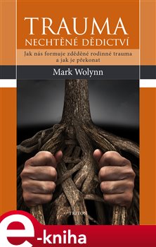 Levně Trauma: nechtěné dědictví. Jak nás formuje zděděné rodinné trauma a jak je překonat - Mark Wolyn e-kniha
