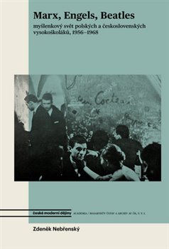 Levně Marx, Engels, Beatles. Myšlenkový svět polských a československých vysokoškoláků 1956–1968 - Zdeněk Nebřenský