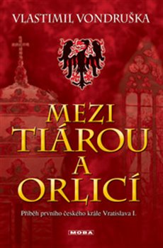 Levně Mezi tiárou a orlicí. Příběh prvního českého krále Vratislava I. - Vlastimil Vondruška
