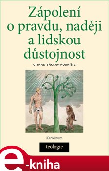 Levně Zápolení o pravdu, naději a lidskou důstojnost. Česká katolická teologie 1850 - 1950 a výzvy přírodních věd - Ctirad V. Pospíšil e-kniha