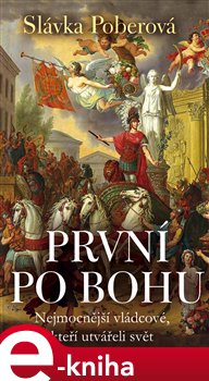 Levně První po bohu. Nejmocnější vládcové, kteří utvářeli svět - Slávka Poberová e-kniha