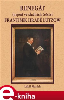 Levně Renegát (nejen) ve službách češství František hrabě Lützow - Lukáš Mazúch e-kniha
