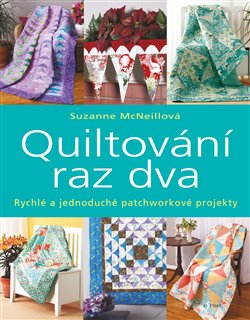 Levně Quiltování raz dva. Rychlé a jednoduché patchworkové projekty - Suzanne McNeillová