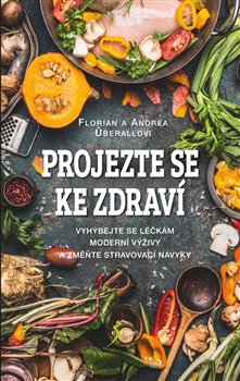 Levně Projezte se ke zdraví. Vyhýbejte se léčkám moderní výživy a změňte stravovavací návyky - Florian a Andrea Überallovi