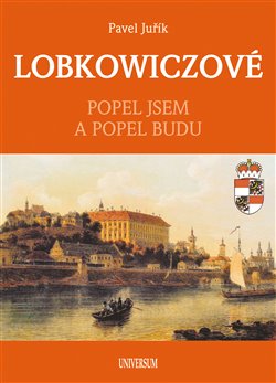 Levně Lobkowiczové. Popel jsem a popel budu - Pavel Juřík
