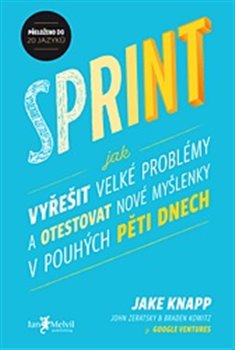 Levně Sprint. Jak vyřešit velké problémy a otestovat nové myšlenky v pouhých pěti dnech - John Zeratsky, Braden Kowitz, Jake Knapp