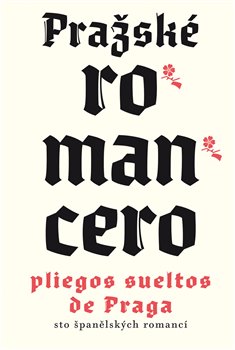 Levně Pražské romancero / Pliegos sueltos de Praga. sto španělských romancí