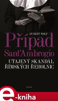 Levně Případ Sant'Ambrogio. Utajený skandál římských řeholnic - Hubert Wolf e-kniha